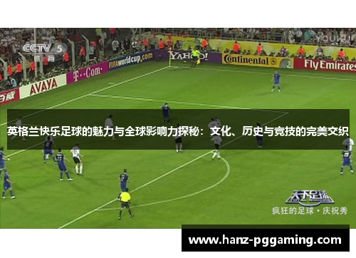 英格兰快乐足球的魅力与全球影响力探秘：文化、历史与竞技的完美交织