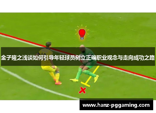金子隆之浅谈如何引导年轻球员树立正确职业观念与走向成功之路