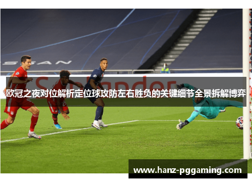 欧冠之夜对位解析定位球攻防左右胜负的关键细节全景拆解博弈