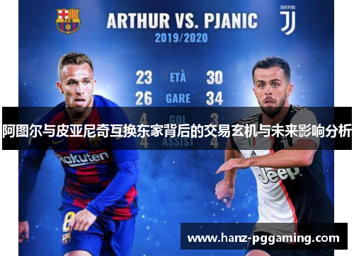 阿图尔与皮亚尼奇互换东家背后的交易玄机与未来影响分析