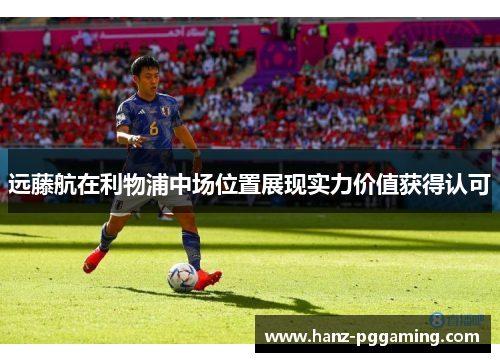 远藤航在利物浦中场位置展现实力价值获得认可